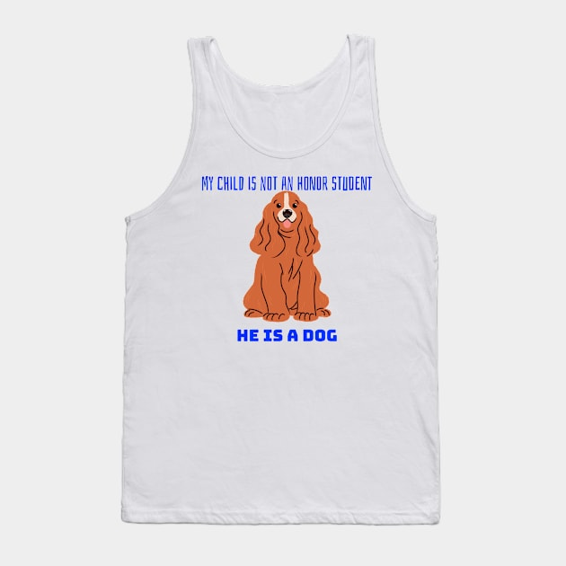 My child is not an honor student they are a dog Tank Top by Space Cadet Tees